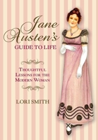 Jane Austen's Guide to Life: Thoughtful Lessons For The Modern Woman 0762796421 Book Cover