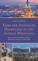 From the Anatolian Heartland to the Andean Mountains : An Account of Chilean-Turkish Diplomatic History, 1926-2018 1793627576 Book Cover