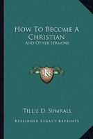 How To Become A Christian: And Other Sermons 1432594230 Book Cover