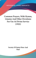 Common Prayers, With Hymns, Litanies And Other Devotions For Use At Divine Service 0548797382 Book Cover