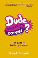 Dude, Where's My Career?: The Guide For Baffled Graduates 184024657X Book Cover