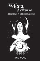 Wicca for Beginners: A complete guide to becoming a real Wiccan 1801470391 Book Cover