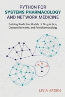 Python for Systems Pharmacology and Network Medicine: Building Predictive Models of Drug Action, Disease Networks, and Polypharmacology B0H3T5G472 Book Cover