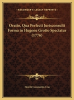 Oratio, Qua Perfecti Jurisconsulti Forma in Hugone Grotio Spectatur (1776) 1104888467 Book Cover