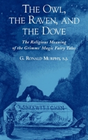The Owl, the Raven, and the Dove: The Religious Meaning of the Grimms' Magic Fairy Tales 0195151690 Book Cover