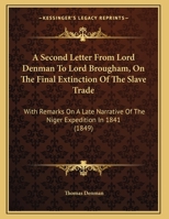 A Second Letter From Lord Denman To Lord Brougham, On The Final Extinction Of The Slave Trade: With Remarks On A Late Narrative Of The Niger Expedition In 1841 1357794924 Book Cover