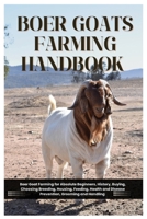 Boer Goat Farming Handbook: Boer Goat Farming for Absolute Beginners, History, Buying, choosing, Breeding, Housing, Feeding, Health and Disease Prevention, Grooming and Handling B0FK3ZQ1N2 Book Cover