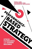 Performance-Based Strategy: Tools and Techniques for Successful Decisions 1787437965 Book Cover