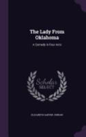 The Lady From Oklahoma: A Comedy In Four Acts 1167211626 Book Cover