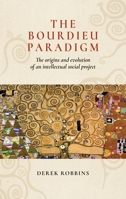 The Bourdieu Paradigm: The Origins and Evolution of an Intellectual Social Project 1526156008 Book Cover