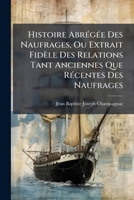 Histoire Abrégée Des Naufrages, Ou Extrait Fidèle Des Relations Tant Anciennes Que Récentes Des Naufrages: Et Autres Sinistres Maritimes ...... 1279665661 Book Cover