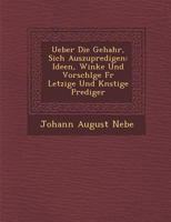Ueber Die Gehahr, Sich Auszupredigen: Ideen, Winke Und Vorschl GE Fur Letzige Und K Nstige Prediger 1288080670 Book Cover