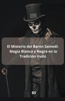 El Misterio del Baron Samedi: Magia blanca y Negra en la Tradición Vudú B0CCLQN8QS Book Cover