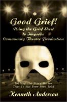 Good Grief! Using the Grief Sheet to Improve Community Theatre Production: Telling The Story Better Than It Has Ever Been Told 0595245498 Book Cover