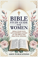 Bible Study Guide for Women: Grow Your Faith with Inspiring Women of the Bible and Practical Lessons B0DNTP8FB2 Book Cover
