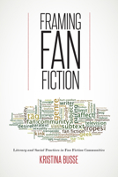 Framing Fan Fiction: Literary and Social Practices in Fan Fiction Communities 1609385144 Book Cover