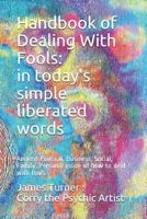 Handbook of Dealing with Fools: In Today's Simple Liberated Words: Ancient Political, Business, Social, Family, Personal Guide of How to Deal with Fools and Not Be a Fool 1520166753 Book Cover