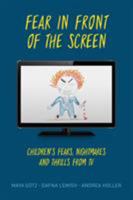 Fear in Front of the Screen: Children's Fears, Nightmares, and Thrills from TV 1538121220 Book Cover