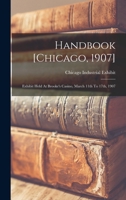 Handbook [chicago, 1907]: Exhibit Held At Brooke's Casino, March 11th To 17th, 1907 B0BMM8J516 Book Cover
