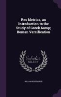 Res Metrica, an Introduction to the Study of Greek & Roman Versification 1165682753 Book Cover