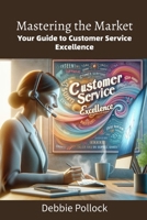 Mastering the Market: Your Guide to Customer Service Excellence B0DPG6F17L Book Cover