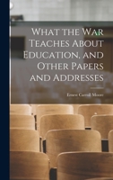 What the war Teaches About Education, and Other Papers and Addresses 1018106936 Book Cover