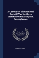 A Century Of The National Bank Of The Northern Liberties Of Philadelphia, Pennsylvania 1377299732 Book Cover