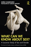 What Can We Know About Sex? (The Centre for Freudian Analysis and Research Library 1032259906 Book Cover