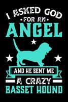 I Asked God For An Angel And He sent Me A Crazy basset hound: Gifts for Dog Owners 100 page 6 x 9 Daily journal to jot down your ideas and notes 1076397158 Book Cover