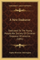A New Endeavor: Dedicated To The Young People’s Society Of Christian Endeavor Of America 116648162X Book Cover