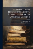 The Works of Sir Thomas Urquhart ... Reprinted From the Original Editions 1024143260 Book Cover