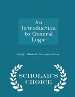 An Introduction to General Logic - Scholar's Choice Edition 1016766602 Book Cover