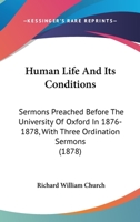 Human Life And Its Conditions: Sermons Preached Before The University Of Oxford In 1876-1878, With Three Ordination Sermons 1179266048 Book Cover