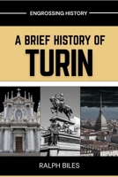 A Brief History of Turin, Italy: From Roman Outpost to Industrial Powerhouse and Beyond (Engrossing History) B0GPDQZ5FC Book Cover