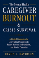 The Mental Health Caregiver Burnout & Crisis Survival: A Guided Companion for Overwhelmed Caregivers to Reduce Burnout, Set Boundaries, and Rebuild Themselves B0GYKTK9ZZ Book Cover