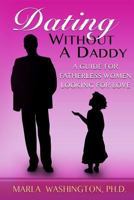 Dating Without A Daddy: A Guide For Fatherless Women Looking For Love 1494974673 Book Cover