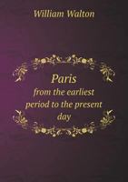 Paris From The Earliest Period To The Present Day: Street Scenes, Groups In Parks, Etc... 1273405692 Book Cover