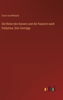 Die Reise des Kaisers und der Kaiserin nach Palästina: Drei Vorträge 3563406804 Book Cover