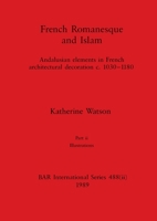 French Romanesque and Islam, Part ii: Andalusian elements in French architectural decoration c.1030-1180. Part ii Illustrations 1407390228 Book Cover