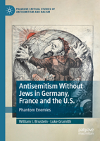 Antisemitism Without Jews in Germany, France and the U.S.: Phantom Enemies (Palgrave Critical Studies of Antisemitism and Racism) 3031557557 Book Cover