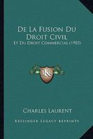 De La Fusion Du Droit Civil: Et Du Droit Commercial (1903) 1149031271 Book Cover