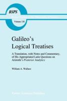 Galileo's Logical Treatises: A Translation, with Notes and Commentary, of his Appropriated Latin Questions on Aristotle's Posterior Analytics Book II (Boston Studies in the Philosophy of Science) 0792315782 Book Cover