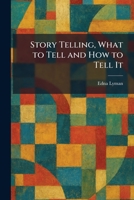 Story Telling, What to Tell and How to Tell It 1026018749 Book Cover