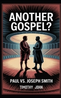 Another Gospel? Paul vs. Joseph Smith: A Fictional Debate B0FQCQZWBH Book Cover