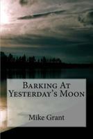 Barking at Yesterday's Moon 1523482281 Book Cover