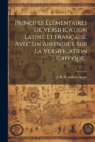 Principes Élémentaires De Versification Latine Et Française, Avec Un Appendice Sur La Versification Grecque... 1022299352 Book Cover