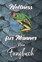 Mein Fangbuch: Wellness für Männer Angeln Angler Spruch • Angelbuch • Fangbuch zum ausfüllen + BONUS Spruchsammlung • 120 Seiten (DIN A5/15x22cm) ... Fänge, Angeln Logbuch (German Edition) 1656055538 Book Cover