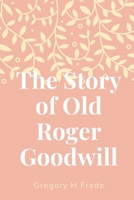 The Story of Old Roger Goodwill B086PN1MSH Book Cover