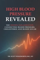 High Blood Pressure Revealed: The Hidden Inflammation Connecting Blood Pressure, Cholesterol and Blood Sugar (Chronic Inflammation and your Diet) B0H56LJWLF Book Cover