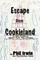 Escape from Cookieland: A bad childhood memoir from 70's suburbia 1479183954 Book Cover